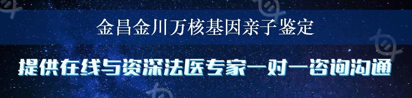 金昌金川万核基因亲子鉴定